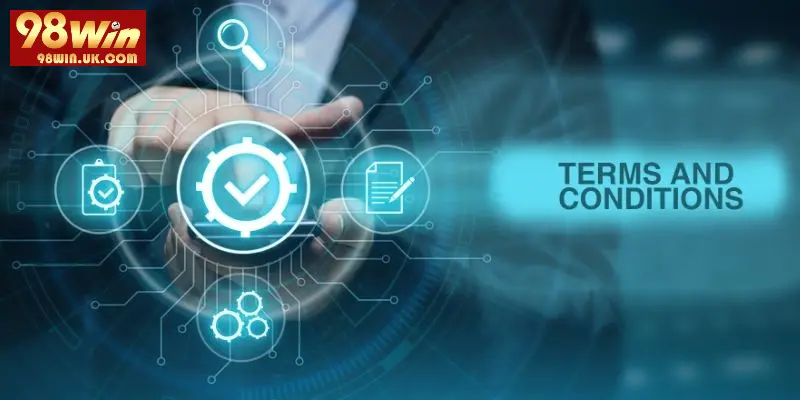 Điều khoản điều kiện 98WIN cần gì khi tham khảo